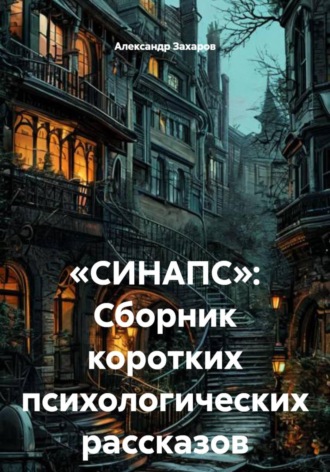 Александр Владимирович Захаров. «СИНАПС»: Сборник коротких психологических рассказов