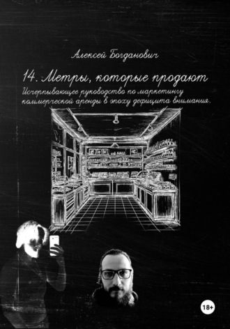 Алексей Богданович. 14. Метры, которые продают: Исчерпывающее руководство по маркетингу коммерческой аренды в эпоху дефицита внимания.
