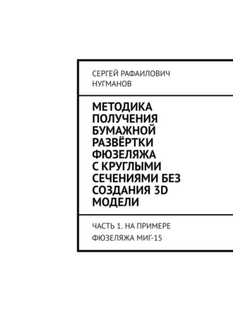 Сергей Рафаилович Нугманов. Методика получения бумажной развёртки фюзеляжа с круглыми сечениями без создания 3D модели. Часть 1. На примере фюзеляжа МиГ-15