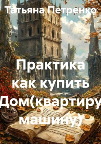 Практика как купить Дом(квартиру машину). 