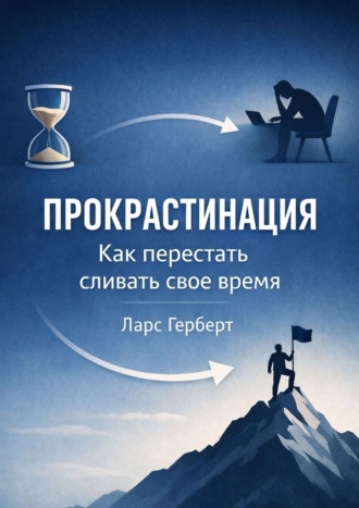 Ларс Герберт. Прокрастинация. Как перестать сливать своё время