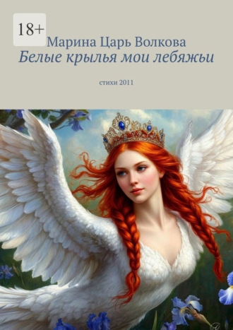 Марина Царь Волкова. Белые крылья мои лебяжьи. Стихи 2011