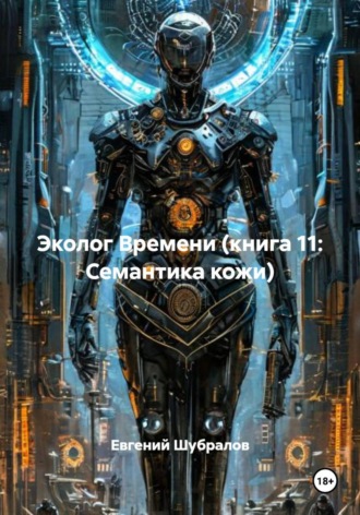 Евгений Шубралов. Эколог Времени (книга 11: Семантика кожи)