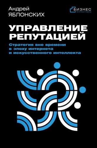 . Управление репутацией. Стратегия вне времени в эпоху интернета и искусственного интеллекта