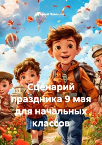 Сергей Чувашов. Сценарий праздника 9 мая для начальных классов