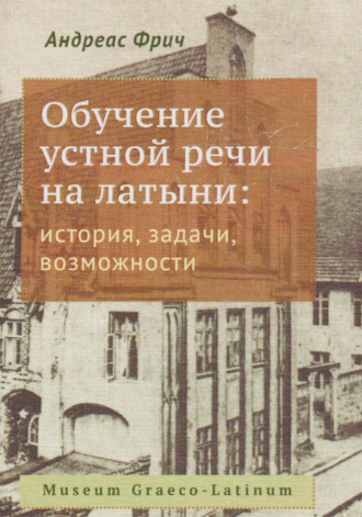 Андреас Фрич. Обучение устной речи на латыни: история, задачи возможности