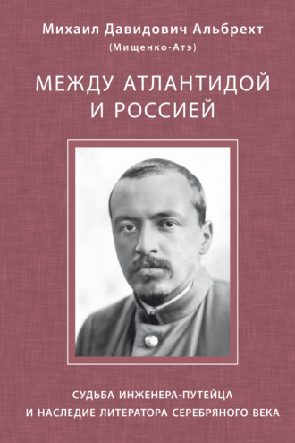 М. Д. Альбрехт. Между Атлантидой и Россией. Судьба инженера-путейца и наследие литератора Серебряного века