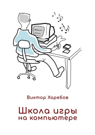 Виктор Харебов. Школа игры на компьютере. Обучение работе с компьютером, планшетом и интернетом