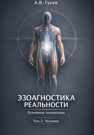 Андрей Гусев. Эзоагностика Реальности. Основные концепции. Том 2: Человек