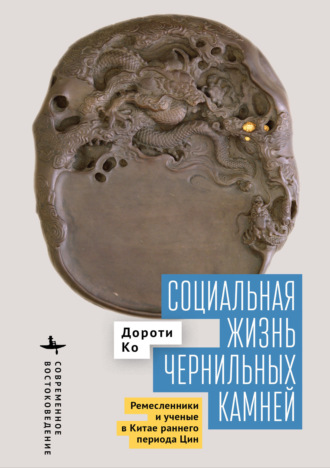 Дороти Ко. Социальная жизнь чернильных камней. Ремесленники и ученые в Китае раннего периода Цин