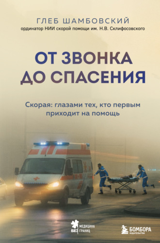 Глеб Шамбовский. От звонка до спасения. Скорая: глазами тех, кто первым приходит на помощь