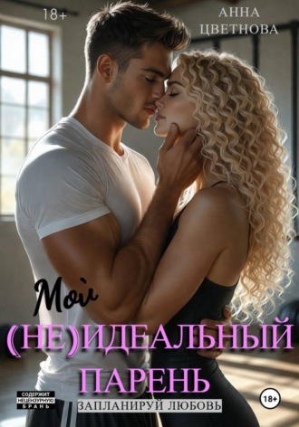 Анна Цветнова. Мой (не)идеальный парень