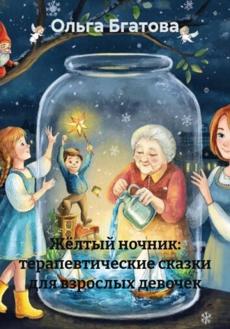 Ольга Бгатова. Жёлтый ночник: терапевтические сказки для взрослых девочек