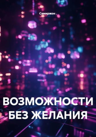 Самиржон .. ВОЗМОЖНОСТИ БЕЗ ЖЕЛАНИЯ