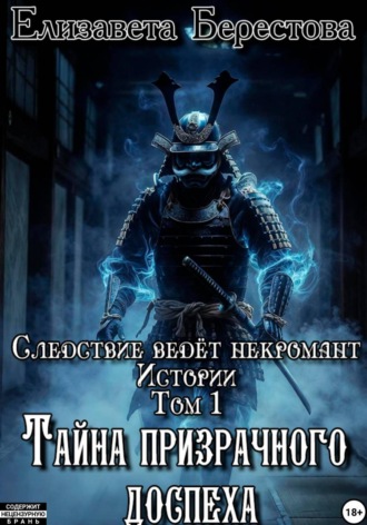 Елизавета Берестова. Следствие ведёт некромант. Истории. Том 1. Тайна призрачного доспеха