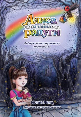 Юлия Ренц. Алиса и тайна радуги. Лабиринты заколдованного королевства