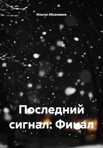 Ильгиз Абсалямов. Последний сигнал: Финал