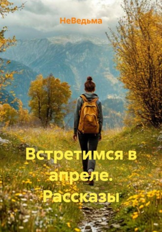 НеВедьма. Встретимся в апреле. Рассказы
