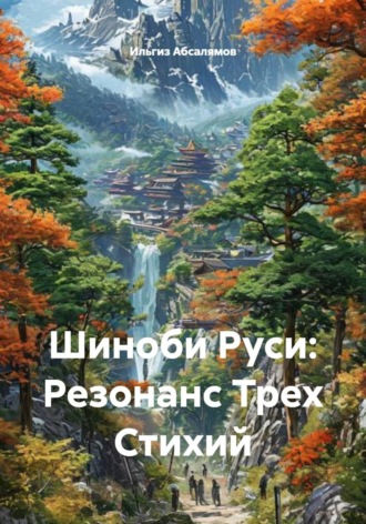 Ильгиз Абсалямов. Шиноби Руси: Резонанс Трех Стихий