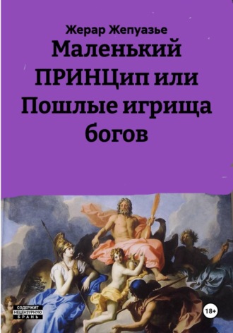 Жерар Жепуазье. Маленький ПРИНЦип, или Пошлые игрища богов