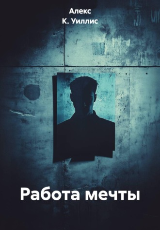 Алекс К. Уиллис. Работа мечты