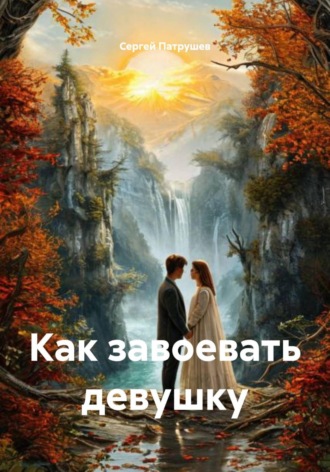 Сергей Патрушев. Как завоевать девушку