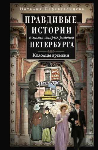 Наталия Перевезенцева. Правдивые истории о жизни старых районов Петербурга. Колодцы времени