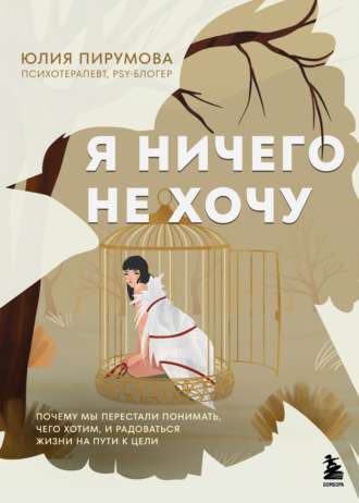 Я ничего не хочу. Почему мы перестали понимать, чего хотим, и радоваться жизни на пути к цели. Юлия Пирумова
