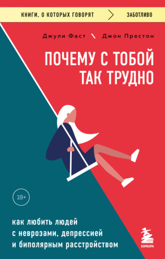 Джули Фаст. Почему с тобой так трудно. Как любить людей с неврозами, депрессией и биполярным расстройством