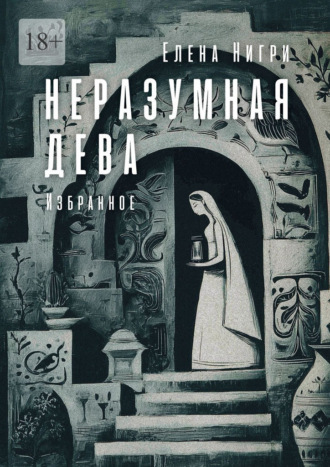 Елена Нигри. Неразумная дева. Избранное