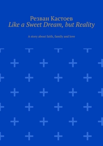 Резван Кастоев. Like a Sweet Dream, but Reality. A story about faith, family and love