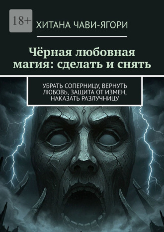 Хитана Чави-Ягори. Чёрная любовная магия: сделать и снять. Убрать соперницу, вернуть любовь, защита от измен, наказать разлучницу