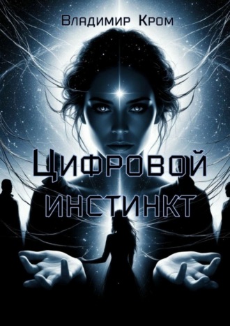 Владимир Кром. Цифровой инстинкт. Путешествие в будущее
