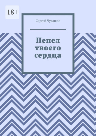 Сергей Чувашов. Пепел твоего сердца