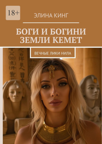 Элина Кинг. Боги и богини земли Кемет. Вечные лики Нила