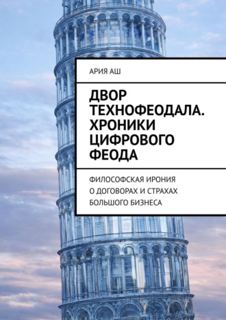 Ария Аш. Двор технофеодала. Хроники цифрового феода. Философская ирония о договорах и страхах большого бизнеса