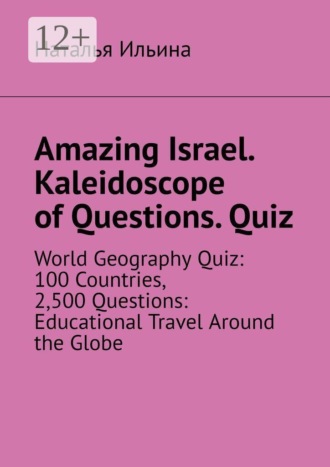 Наталья Ильина. Amazing Israel. Kaleidoscope of Questions. Quiz. World Geography Quiz: 100 Countries, 2,500 Questions: Educational Travel Around the Globe