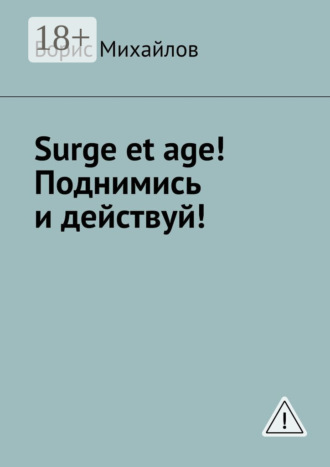 Surge et age! Поднимись и действуй! Мемуары соломенной вдовы. Борис Борисович Михайлов
