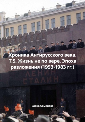 Елена Семёнова. Хроника Антирусского века. Т.5. Жизнь не по вере. Эпоха разложения (1953-1983 гг.)