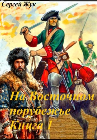 Сергей Жук. На Восточном порубежье. Книга 1. Афанасий Шестаков. Исторический роман