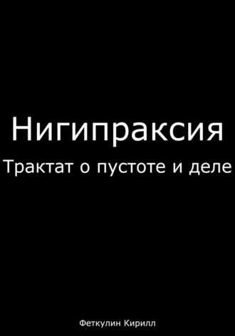 Кирилл Феткулин. Нигипраксия: Трактат о пустоте и деле
