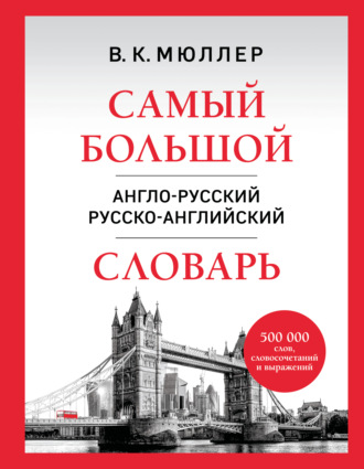 В. К. Мюллер. Самый большой англо-русский русско-английский словарь. 500 000 слов, словосочетаний и выражений