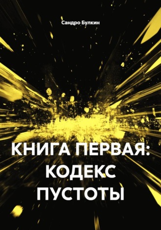 Сандро Булкин. КНИГА ПЕРВАЯ: КОДЕКС ПУСТОТЫ