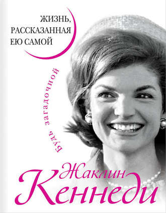 Жаклин Кеннеди. Жизнь, рассказанная ею самой. Жаклин Кеннеди