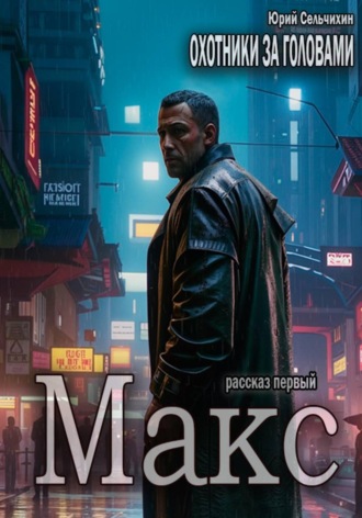 Юрий Сельчихин. Охотники за головами. Рассказ первый. Макс