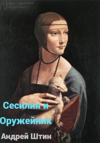 Андрей Штин. Сесилия и Оружейник