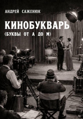 Андрей Саженюк. КИНОБУКВАРЬ (буквы от А до М)