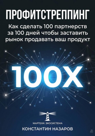 Константин Назаров. Профитстреппинг. Как сделать 100 партнерств за 100 дней, чтобы заставить рынок продавать ваш продукт