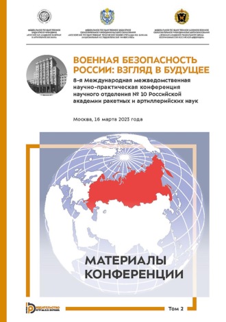 Коллектив авторов. Военная безопасность России: взгляд в будущее. 8-я Международная межведомственная научно-практическая конференция научного отделения № 10 Российской академии ракетных и артиллерийских наук. Москва, 16 марта 2023 года. В 3-х томах. Том 2