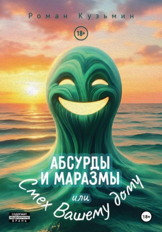 Кузьмин Роман. Абсурды и Маразмы.  Или Смех Вашему дому
